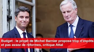 Le projet de Michel Barnier propose «trop dimpôts» et «pas assez de réformes» critique Attal [upl. by Siegler]