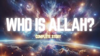 WHO IS ALLAH COMPLETE STORY [upl. by Ennovyahs258]