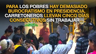 PARA LOS POBRES HAY DEMASIADO BUROCRÁTISMO EN PRESIDENCIA CARRETONEROS LLEVAN 5 DÍAS SIN TRABAJAR [upl. by Avirt]