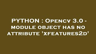 PYTHON  Opencv 30  module object has no attribute xfeatures2d [upl. by Yessydo]