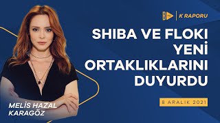 Shiba ve Floki Yeni Ortaklıklarını Duyurdu  Melis Hazal Karagöz  K Raporu 8 Aralık 21 [upl. by Johnna]