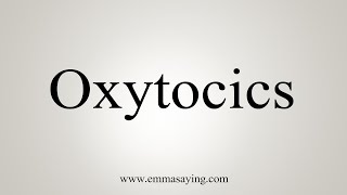 How To Say Oxytocics [upl. by Nura919]