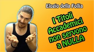 I Titoli Accademici Non Servono a NULLA  Elogio della Follia [upl. by Ariamat]