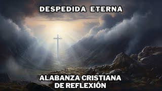 Despedida Eterna  Alabanza Cristiana de Reflexión 🙏 [upl. by Kam378]