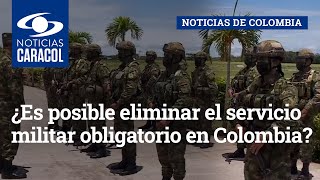 ¿Es posible eliminar el servicio militar obligatorio en Colombia [upl. by Twelve438]