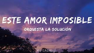 ESTE AMOR IMPOSIBLE ORQUESTA LA SOLUCIÓN Letra oficialAG CADAVID [upl. by Alenoel]