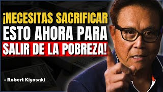 Los 15 SACRIFICIOS Que Debes HACER Inmediatamente Para Salir De La POBREZA  Robert Kiyosaki [upl. by Lebaron]