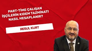 quotPartTime çalışan işçilerin kıdem tazminatı nasıl hesaplanırquot Resul KURT yazdı ✍️ [upl. by Bruyn]