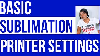 BASIC SUBLIMATION PRINTER SETTINGS [upl. by Platto]