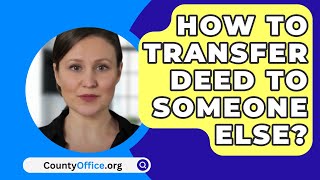 How To Transfer Deed To Someone Else  CountyOfficeorg [upl. by Ecyt]