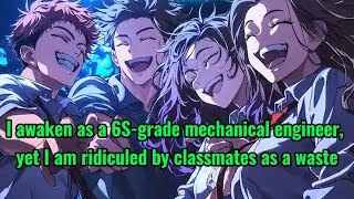 I awaken as a 6Sgrade mechanical engineer yet I am ridiculed by classmates as a waste [upl. by Neerol646]