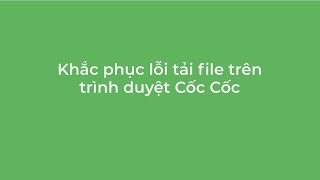 Hướng dẫn khắc phục lỗi tải file  Trình duyệt Cốc Cốc [upl. by Nacnud]