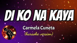 DI KO NA KAYA  CARMELA CUNETA karaoke version [upl. by Burck103]