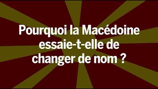 Pourquoi la Macédoine essaietelle de changer de nom [upl. by Redwine]