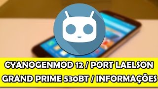 CYANOGENMOD 12  PORT LAELSON  GRAND PRIME 530BT  INFORMAÇÕES [upl. by Sharma119]