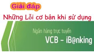 Những Lỗi cơ bản khi sử dụng Vietcombank internet banking vcb ibankingVcb mobile banking [upl. by Yblek322]