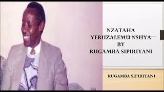 NZATAHA YERUZALEMU NSHYA BY RUGAMBA SIPIRIYANI [upl. by Edge612]