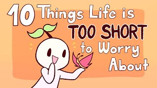 10 Things Life Is too Short to Worry About [upl. by Eetsud]