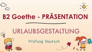 URLAUBGESTALTUNG  B2 Präsentation Teil 1 Sprechen  Goethe Zertifikat [upl. by Maryjo287]