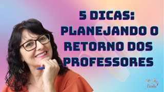 5 Dicas Planejando o retorno dos Professores [upl. by Evanthe870]