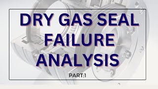 DRY GAS SEAL FAILURE ANALYSIS  Part1 [upl. by Nylzor]