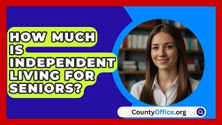 How Much Is Independent Living For Seniors  CountyOfficeorg [upl. by Aiel]