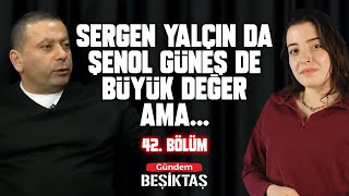 Sergen Yalçın da Şenol Güneş de Büyük Değer Ama  Alenen Beşiktaş 42Bölüm [upl. by Kandace816]