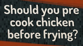 Should you pre cook chicken before frying [upl. by Nnyre]