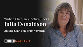 Julia Donaldson – An Idea Can Come from Anywhere – Writing Childrens Picture Books – BBC Maestro [upl. by Irrahs]