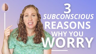 3 Subconscious Reasons Why You Worry and How to Stop Worrying [upl. by Wallace934]