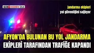 AFYONDA BULUNAN BU YOL JANDARMA EKİPLERİ TARAFINDAN TRAFİĞE KAPANDI [upl. by Netsirk581]