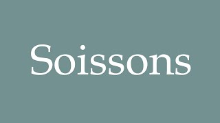 How to Pronounce Soissons Correctly in French [upl. by Cloe]