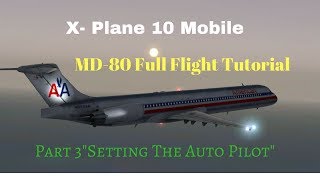 X Plane 10 Mobile MD80 Full Flight Tutorial Part 34 Setting The Auto Pilotquot [upl. by Eniger]