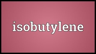 Isobutylene Meaning [upl. by Eneryt]