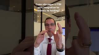 Como não pagar o ITBI para integralizar os imóveis na holding [upl. by Sib598]