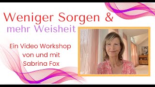 Weniger Sorgen  mehr Weisheit Ein VideoWorkshop mit Sabrina Fox [upl. by Oivaf]