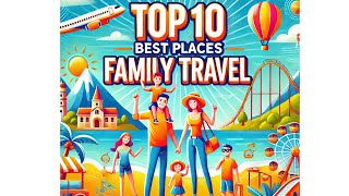 Top 10 Best Family Travel Destinations  Ultimate Vacation Spots 2024 [upl. by Bartle618]