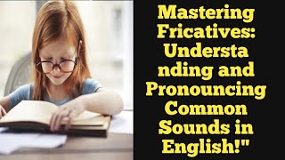 Mastering Fricatives AECC englishBA 2nd semUnderstanding and Pronouncing Common Sounds in English [upl. by Wolgast]