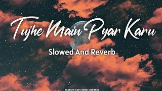 Tujhe Main Pyar Karo  Kailash Kher  Slowed Reverb  1920  Lofi Song [upl. by Schuster]