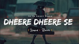 Dheere Dheere Se Meri Zindagi Slowed amp Reverb  Yo Yo Honey Singh [upl. by Akoyn523]