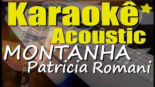 Montanha  Patricia Romania Karaokê Acústico playback [upl. by Anuahc]