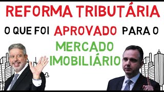 REFORMA TRIBUTÁRIA ENTENDA o que foi aprovado para o MERCADO IMOBILIÁRIO [upl. by Burrow198]