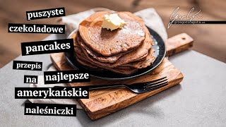 PUSZYSTE CZEKOLADOWE PANCAKES  PRZEPIS NA NAJLEPSZE AMERYKAŃSKIE NALEŚNICZKI [upl. by Mota]