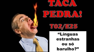 Línguas estranhas ou só barulho PARTE 01 TACA PEDRA T03E25 [upl. by Attikin]