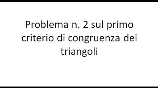 Problema n 2 sul primo criterio di congruenza dei triangoli [upl. by Lindbom]