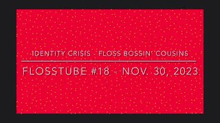 Identity Crisis  Floss Bossin’ Cousins  FlossTube 18 [upl. by Yhtuv]