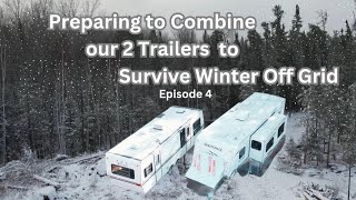 OFF GRID WINTER PREP  EP 4  Preparing to Combine our 2 Trailers so we can Survive the Winter [upl. by Adnilasor]