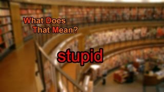 What does stupid mean [upl. by Yhtnomit]