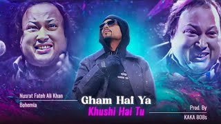 Gham Hai Ya Khushi Hai Tu  Nusrat Fateh Ali Khan  NFAK X BOHEMIA  Prod By KAKA 808s [upl. by Drusi]