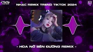 Mây Lấp Đi Cả Vùng Trời Chói Nắng Remix  Hoa Nở Bên Đường Remix TikTok  Nhạc Trend TikTok 2024 [upl. by Xever]